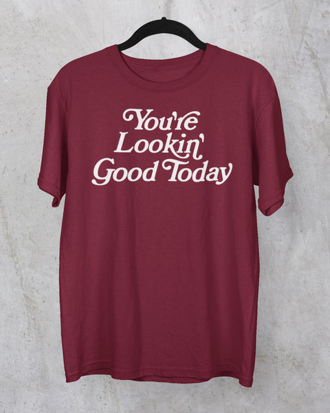 You're Looking Good Today T-shirt